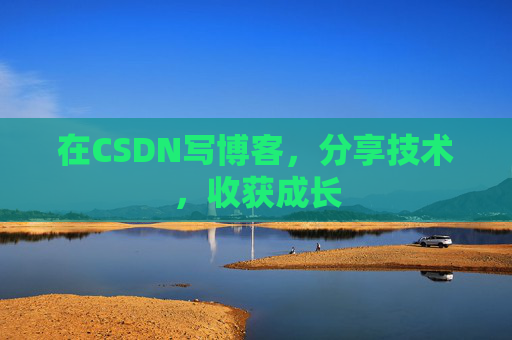 在CSDN写博客，分享技术，收获成长